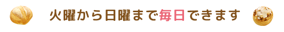 火曜から日曜まで毎日できます